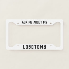 Ask me about my lobotomy funny licence plate frame