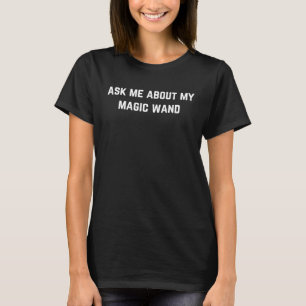 Ask me about my magic wand T-Shirt