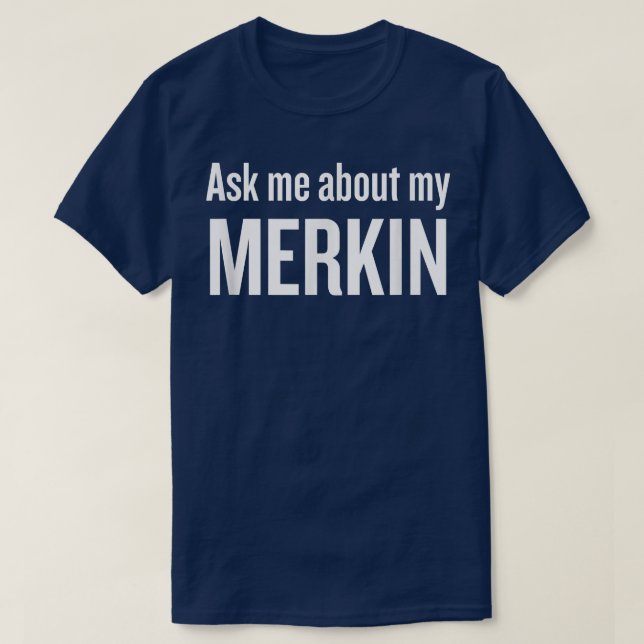 Ask me about my Merkin Funny Cool Trending  T-Shirt (Design Front)