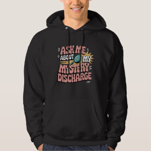 Ask Me About My Mystery Discharge Embarrassing  Hoodie