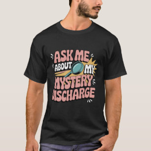 Ask Me About My Mystery Discharge Embarrassing  T-Shirt