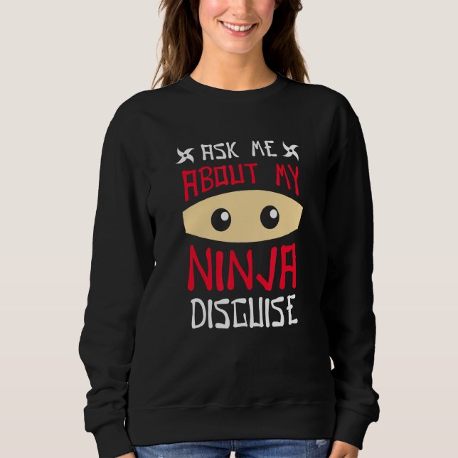 Ask Me About My Ninja Disguise 2 Sweatshirt (Front)