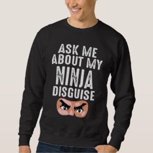 Ask Me About My Ninja Disguise Halloween Men Women Sweatshirt