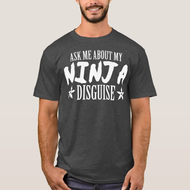 Ask me about my ninja disguise ninja gift for T-Shirt (Front)