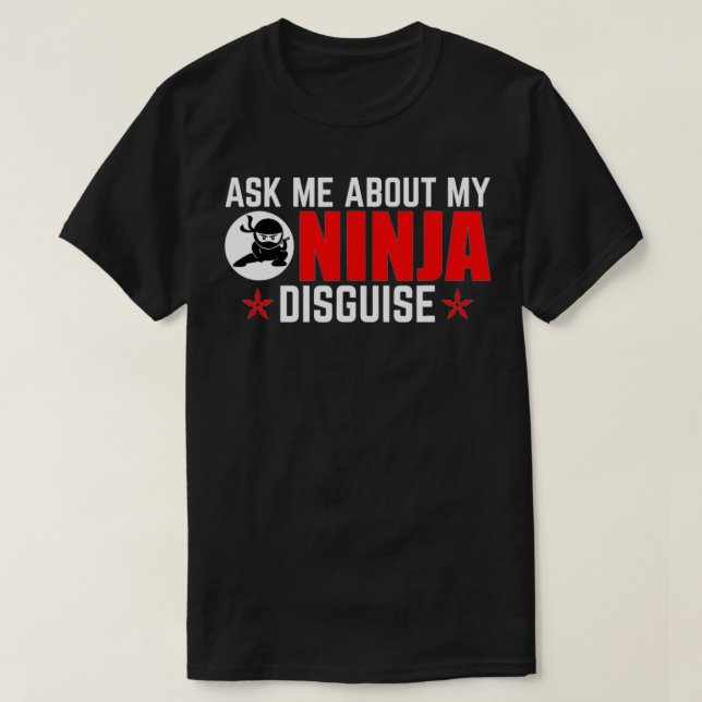 Ask Me About My Ninja Disguise Tshirt for a Ninja  (Design Front)