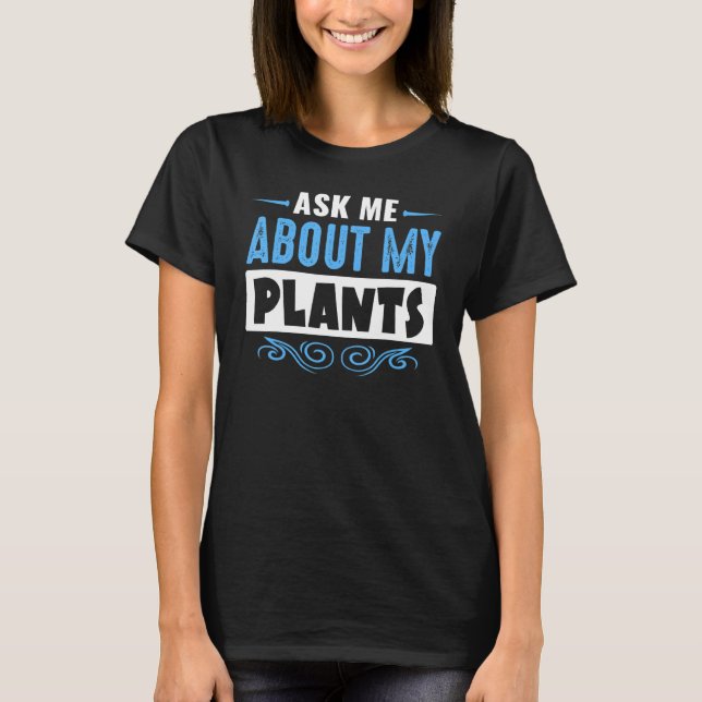 Ask Me About My Plants Blue Text Version T-Shirt (Front)