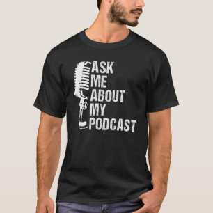 Ask Me About My Podcast For Podcast Lover - Funny T-Shirt