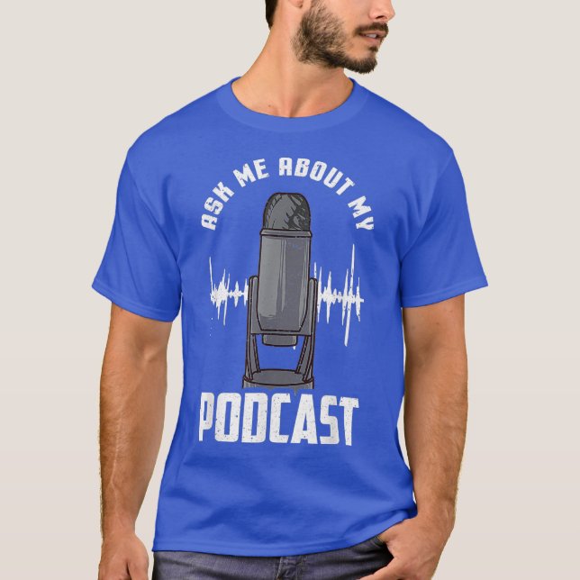 Ask Me About My Podcast Pod Cast Podcaster Funny T-Shirt (Front)