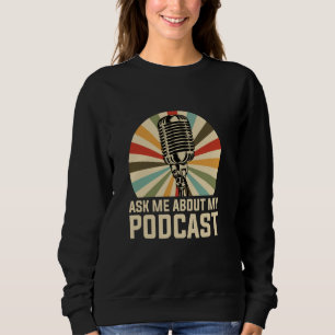Ask me about my podcast, Podcaster Sweatshirt