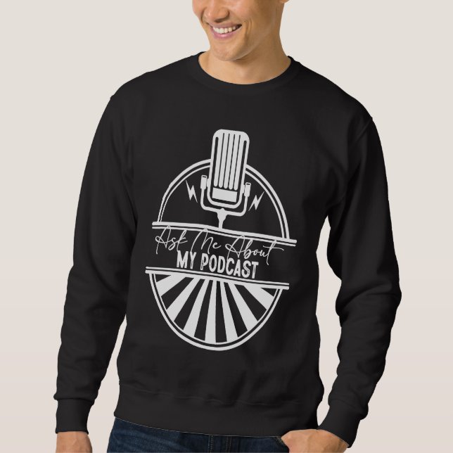 Ask Me About My Podcast  Podcasting Sweatshirt (Front)