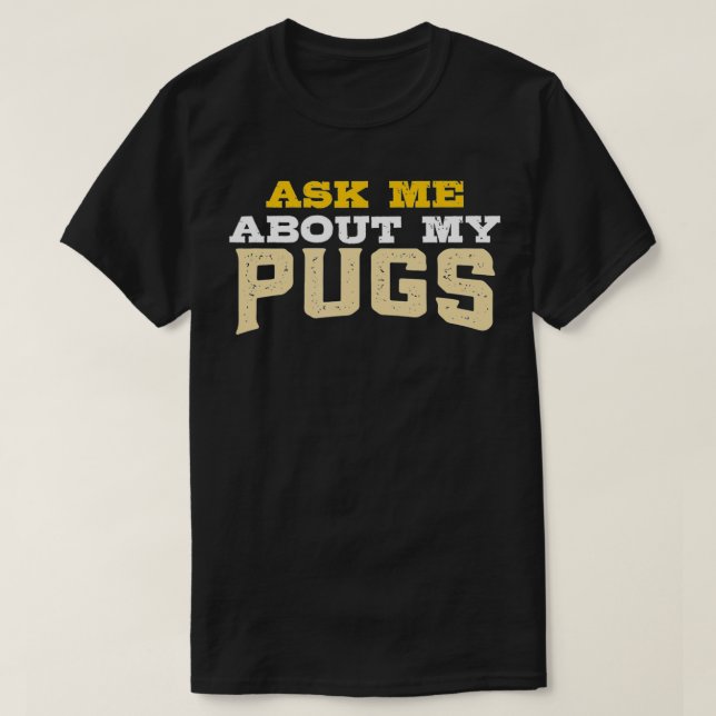 Ask Me About My Pugs  T-Shirt (Design Front)