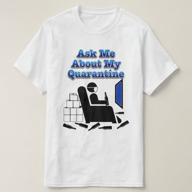 Ask Me About My Quarantine T-Shirt (Design Front)