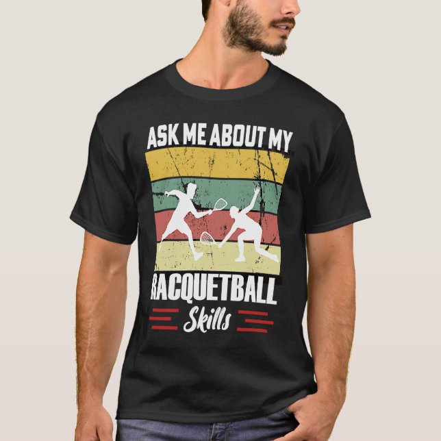 Ask Me About My Racquetball Skills Motivational Ra T-Shirt (Front)