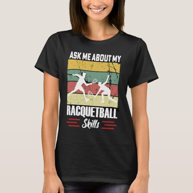 Ask Me About My Racquetball Skills Motivational Ra T-Shirt (Front)