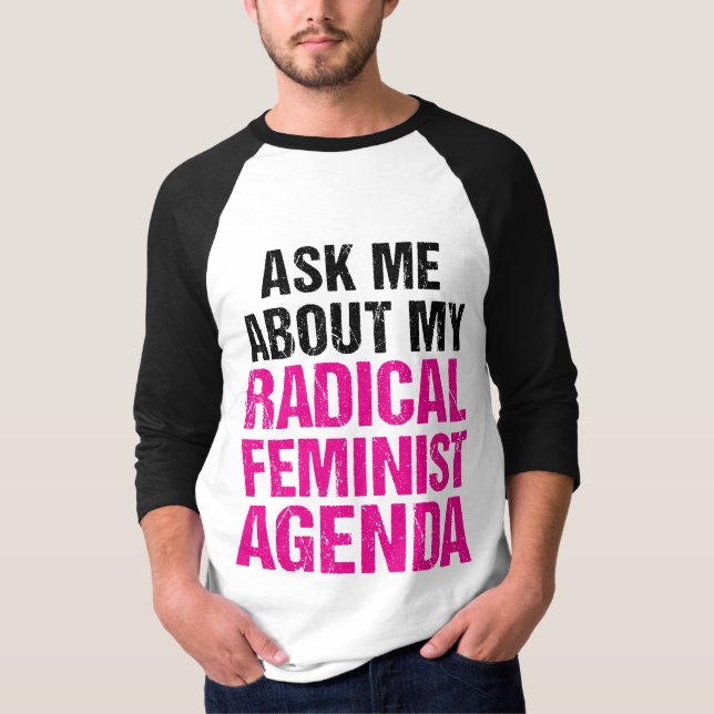 ASK ME ABOUT MY RADICAL FEMINIST AGENDA (4) T-Shirt (Front)