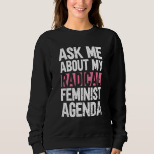 Ask Me About My Radical Feminist Agenda Feminist Sweatshirt