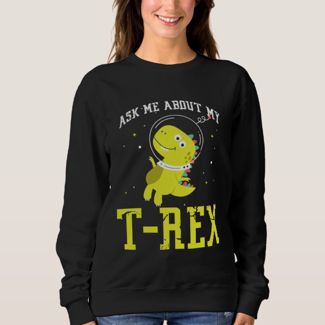 Ask me about my Rex nice space astronaut dino Sweatshirt (Front)