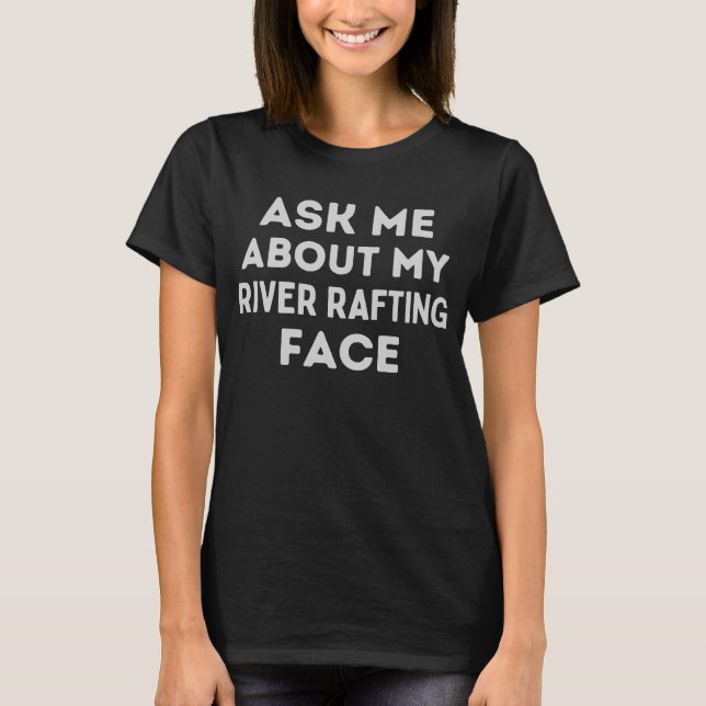 Ask Me About My River Rafting Face T-Shirt (Front)