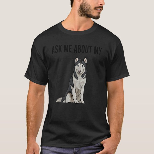Ask Me About My Siberian Husky Dog T-Shirt (Front)