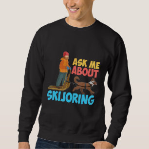 Ask Me About My Skijoring Sled Dogs Mushing Sled D Sweatshirt