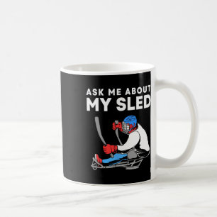Ask Me About My Sled Funny Sled Hockey Player  Coffee Mug