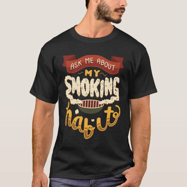 Ask Me About My Smoking Habit Barbeque Meat Beef T-Shirt (Front)
