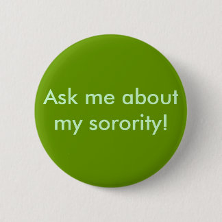 Ask me about my sorority! 6 cm round badge