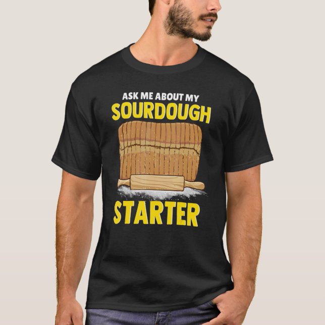 Ask Me About My Sourdough Starter Bread Baker Brea T-Shirt (Front)