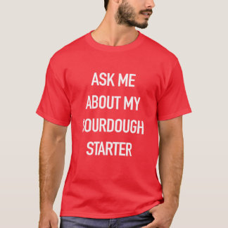 Ask Me About My Sourdough Starter Funny For Bakers T-Shirt