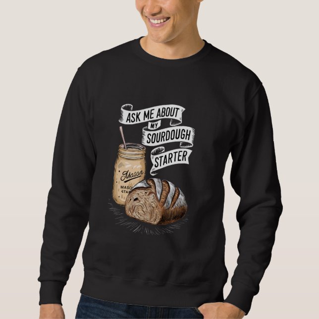 Ask Me About My Sourdough Starter Funny Sourdough  Sweatshirt (Front)
