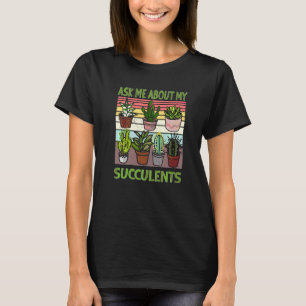 Ask Me About My Succulents Cactus Gardening Planti T-Shirt