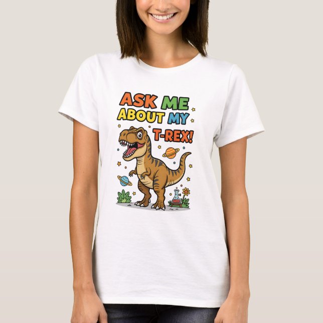 Ask Me About My T-Rex T Shirt (Front)