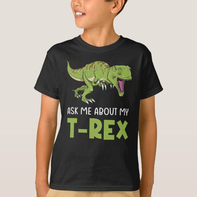Ask Me About My T-Rex Tyrannosaurus Rex Dinosaur T-Shirt (Front)