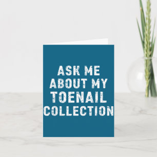 Ask Me About My Toenail Collection Funny Saying Card