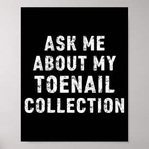 Ask Me About My Toenail Collection Funny Saying Poster