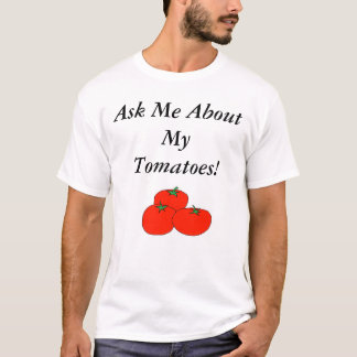 Ask Me About My Tomatoes! T-Shirt