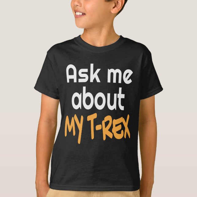 Ask Me About My Trex Shirt for Tyrannosaurus Rex (Front)