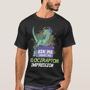 Ask Me About My Velociraptor Impression For Dinosa T-Shirt