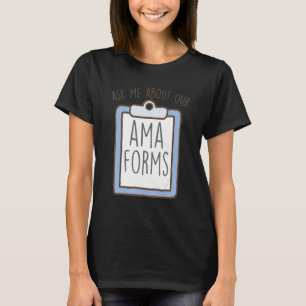 Ask Me About Our AMA Forms, Funny Emergency Room N T-Shirt