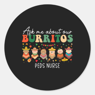 Ask Me About Our Burritos Peds Paediatrics Nurse C Classic Round Sticker