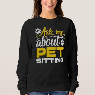 Ask Me About Pet Sitting Animal Pet Sitter Cats D Sweatshirt