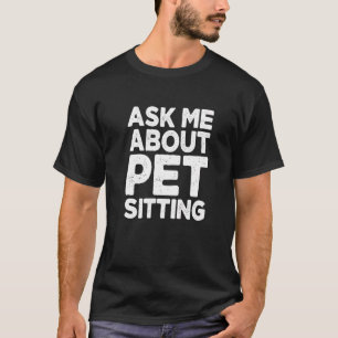 Ask Me About Pet Sitting Animal Pet Sitter Cats D T-Shirt