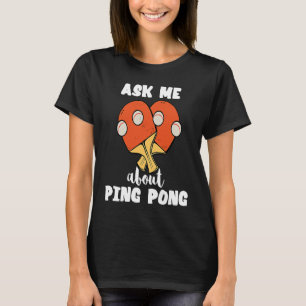 Ask Me About Ping Pong Table Tennis Game Paddlebal T-Shirt