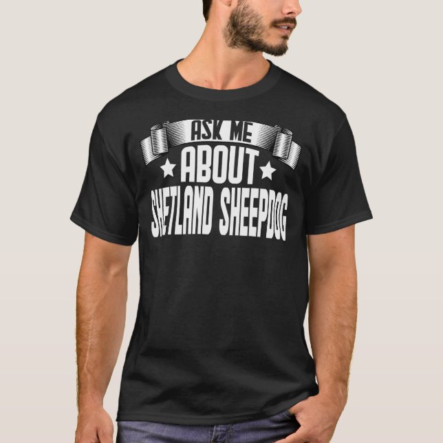Ask Me About Shetland Sheepdog  Dog T-Shirt (Front)