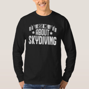 Ask Me About Skydiving Parachuting Skydiving Skyd T-Shirt