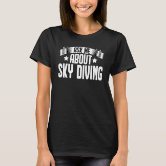 Ask Me About Skydiving Skydiving Parachuting Skyd T-Shirt