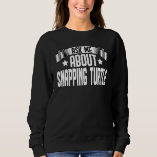 Ask Me About Snapping Turtle  Snapping Turtle Sweatshirt