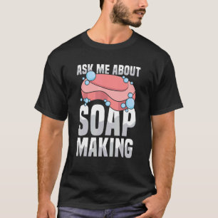 Ask me about soap making Quote for a Soap Making T-Shirt