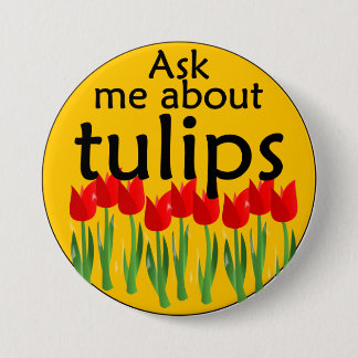 Ask me about tulips 7.5 cm round badge