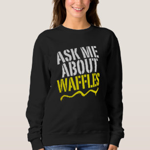 ask me about waffles sweatshirt